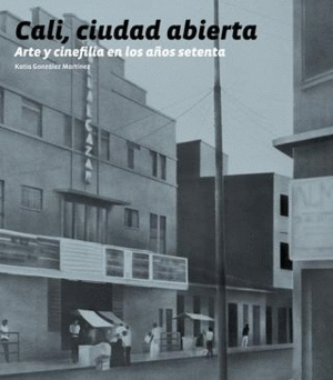 CALI, CIUDAD ABIERTA. ARTE Y CINEFILIA EN LOS AÑOS SETENTA