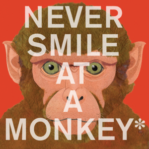 NEVER SMILE AT A MONKEY