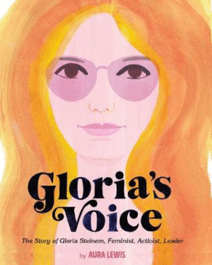 GLORIA'S VOICE: THE STORY OF GLORIA STEINEM, FEMINIST, ACTIVIST, LEADER