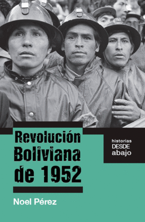 REVOLUCIÓN BOLIVIANA DE 1952. HISTORIAS DESDE ABAJO