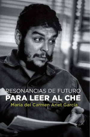 RESONANCIAS DE FUTURO PARA LEER AL CHE