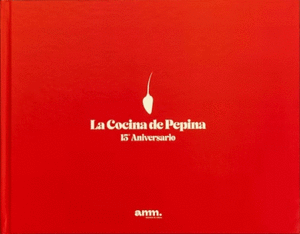 LA COCINA DE PEPINA 15 ANIVERSARIO. MEMORIAS DE UNA VIDA