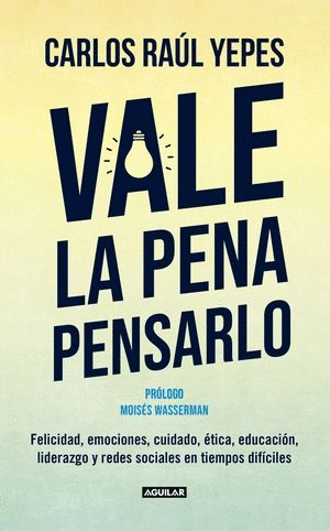 VALE LA PENA PENSARLO. FELICIDAD, EMOCIONES, CUIDADO, ÉTICA Y LIDERAZGO EN TIEMPOS DE REDES SOCIALES