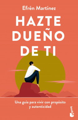 HAZTE DUEÑO DE TI. UNA GUÍA PARA VIVIR CON PROPÓSITO Y AUTENTICIDAD