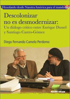 DESCOLONIZAR NO ES DESMODERNIZAR: UN DIÁLOGO CRÍTICO ENTRE ENRIQUE DUSSEL Y SANTIAGO CASTRO-GÓMEZ