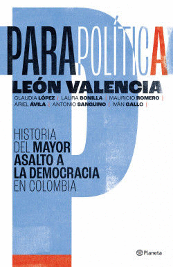 PARAPOLÍTICA. HISTORIA DEL MAYOR ASALTO A LA DEMOCRACIA EN COLOMBIA