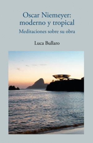 OSCAR NIEMEYER: MODERNO Y TROPICAL. MEDITACIONES SOBRE SU OBRA