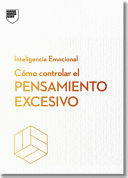 CÓMO CONTROLAR EL PENSAMIENTO EXCESIVO.SERIE INTELIGENCIA EMOCIONAL HBR (MANAGING OVERTHINKING SPANISH EDITION)