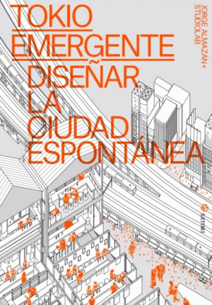 TOKIO EMERGENTE, DISEÑAR LA CIUDAD ESPONTANEA