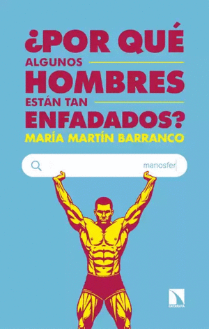 POR QUE ALGUNOS HOMBRES ESTAN TAN ENFADADOS Y POR QUE EL FEMINISMO NO LOS DESENFADARA