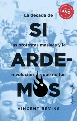 SI ARDEMOS. LA DECADA DE LAS PROTESTAS MASIVAS Y LA REVOLUCION QUE NO FUE