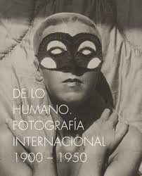 DE LO HUMANO. FOTOGRAFÍA INTERNACIONAL 1900-1950