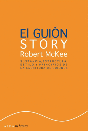 EL GUIÓN, STORY. SUSTANCIA, ESTRUCTURA, ESTILO Y PRINCIPIOS DE LA ESCRITURA DE GUIONES