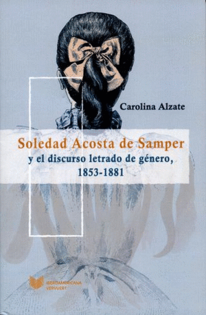 SOLEDAD ACOSTA DE SAMPER Y EL DISCURSO LETRADO DE GENERO 1853-1881