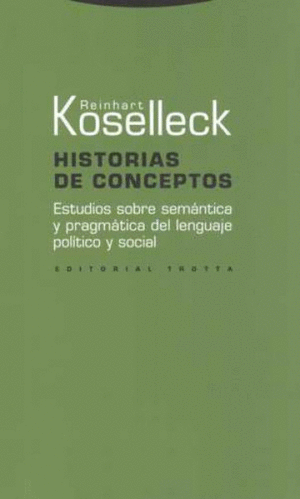 HISTORIAS DE CONCEPTOS. ESTUDIOS SOBRE SEMÁNTICA Y PRAGMÁTICA DEL LENGUAJE POLÍTICO Y SOCIAL