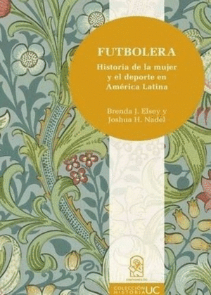 FUTBOLERA. HISTORIA DE LA MUJER Y EL DEPORTE EN AMÉRICA LATINA