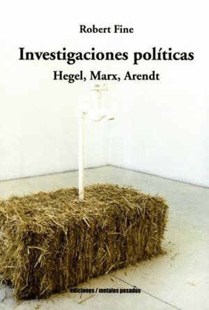 INVESTIGACIONES POLITICAS. HEGEL, MARX, ARENDT