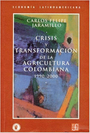 CRISIS Y TRANSFORMACION DE LA AGRICULTURA COLOMBIANA (1990-2000)