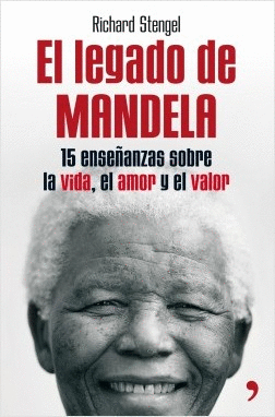 EL LEGADO DE MANDELA. 15 ENSEÑANZAS SOBRE LA VIDA, EL AMOR Y EL VALOR