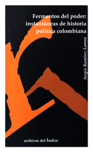 FERMENTOS DEL PODER: INSTANTÁNEAS DE HISTORIA POLÍTICA COLOMBIANA