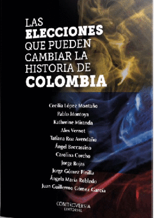 LAS ELECCIONES QUE PUEDEN CAMBIAR LA HISTORIA DE COLOMBIA