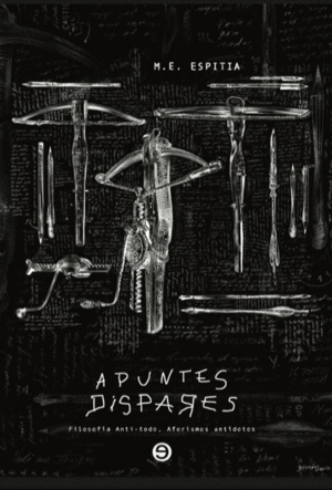APUNTES DISPARES. FILOSOFÍA ANTI TODO. AFORISMOS ANTÍTODOS