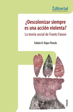 DESCOLONIZAR SIEMPRE ES UNA ACCIÓN VIOLENTA? LA TEORÍA SOCIAL DE FRANTZ FANON