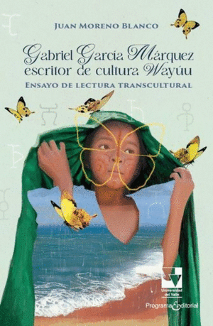 GABRIEL GARCÍA MÁRQUEZ, ESCRITOR DE CULTURA WAYÚU. ENSAYO DE LECTURA TRANSCULTURAL