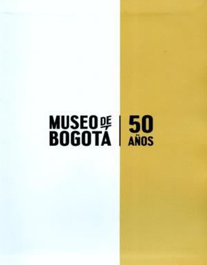MUSEO DE BOGOTÁ. 50 AÑOS