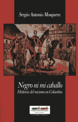 NEGRO MI CABALLO. HISTORIA DEL RACISMO EN COLOMBIA