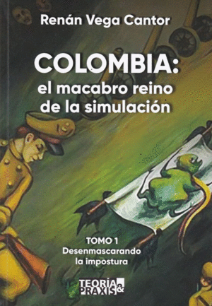 COLOMBIA: EL MACABRO REINO DE LA SIMULACION TOMO 1