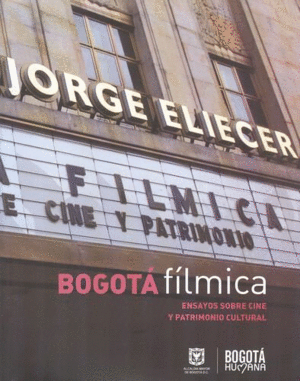 BOGOTÁ FÍLMICA. ENSAYOS SOBRE CINE Y PATRIMONIO CULTURAL