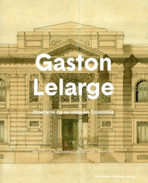 GASTON LELARGE. ITINERARIO DE SU OBRA EN COLOMBIA