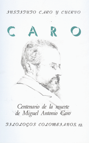 CENTENARIO DE LA MUERTE DE MIGUEL ANTONIO CARO