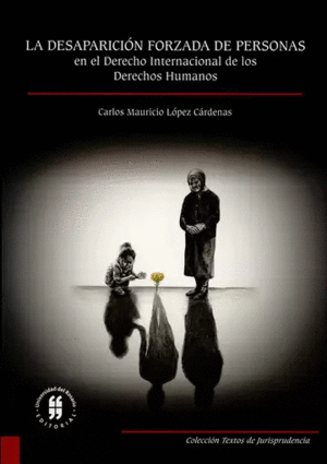 LA DESAPARICIÓN FORZADA DE PERSONAS EN EL DERECHO INTERNACIONAL DE LOS DERECHOS HUMANOS