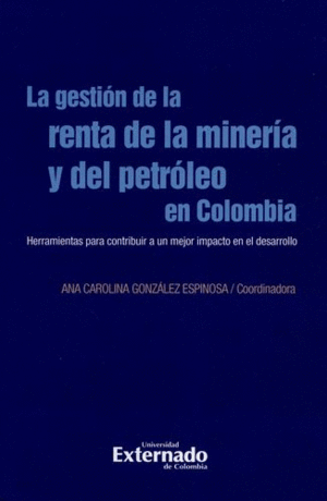 LA GESTION DE LA RENTA DE LA MINERIA Y DEL PETROLEO EN COLOMBIA