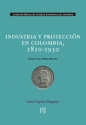 INDUSTRIA Y PROTECCION EN COLOMBIA, 1810-1930