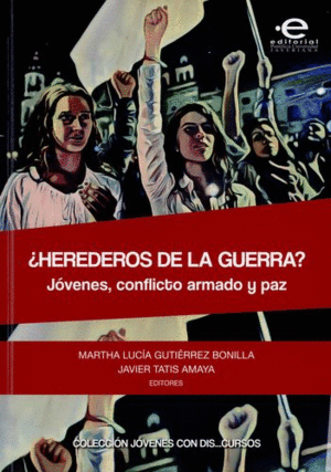 HEREDEROS DE LA GUERRA?. JÓVENES, CONFLICTO ARMADO Y PAZ