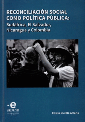 RECONCILIACIÓN SOCIAL COMO POLÍTICA PÚBLICA: SUDÁFRICA, EL SALVADOR, NICARAGUA Y COLOMBIA