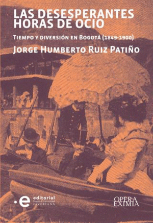 LAS DESESPERANTES HORAS DE OCIO TIEMPO Y DIVERSIÓN EN BOGOTÁ (1849-1900)