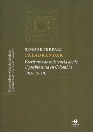 PALABRANDAR. ESCRITURAS DE RESISTENCIA DESDE EL PUEBLO NASA EN COLOMBIA (1970-2020)