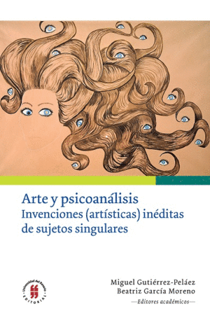 ARTE Y PSICOANÁLISIS. INVENCIONES (ARTÍSTICAS) INÉDITAS DE SUJETOS SINGULARES
