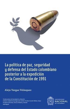 LA POLÍTICA DE PAZ, SEGURIDAD Y DEFENSA DEL ESTADO COLOMBIANO POSTERIOR A LA EXPEDICIÓN DE LA CONSTRUCCIÓN DE 1991