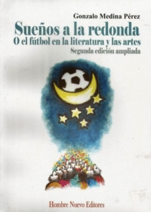 SUEÑOS A LA REDONDA. O EL FÚTBOL EN LA LITERATURA Y LAS ARTES