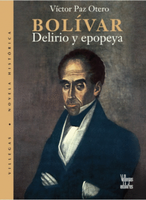 BOLIVAR. DELIRIO Y EPOPEYA