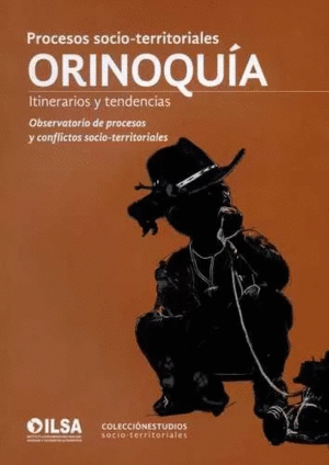 ORINOQUÍA. PROCESOS SOCIO-TERRITORIALES. ITINERARIOS Y TENDENCIAS
