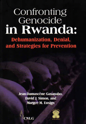 CONFRONTING GENOCIDE IN RWANDA. DEHUMANIZATION, DENIAL, AND STRATEGIES FOR PREVENTION