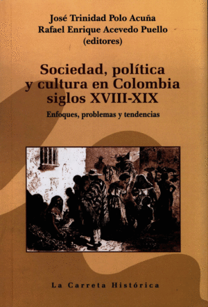 SOCIEDAD, POLÍTICA Y CULTURA EN COLOMBIA SIGLOS XVIII-XIX