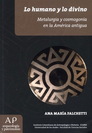 LO HUMANO Y LO DIVINO. METALURGIA Y COSMOGONÍA EN LA AMÉRICA ANTIGUA