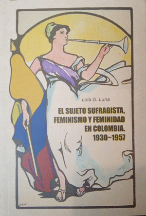 EL SUJETO SUFRAGISTA, FEMINISMO Y FEMINIDAD EN COLOMBIA 1930-1957